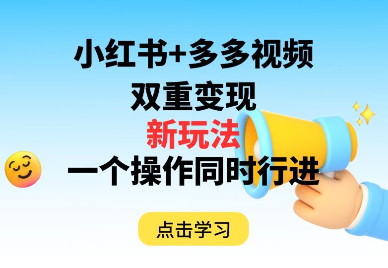 mp3646期-多多视频+小红书，双重变现新玩法，可同时进行【揭秘】(揭秘多多视频+小红书双重变现新玩法，轻松赚取双倍收益)