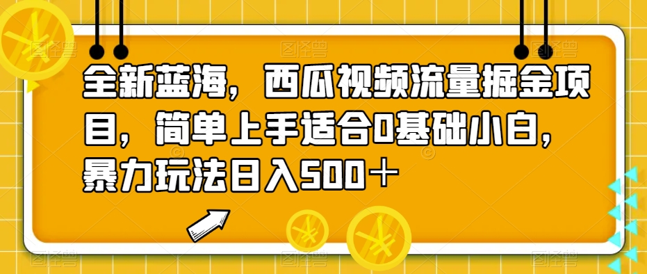 mp3822期-全新蓝海，西瓜视频流量掘金项目，简单上手适合0基础小白，暴力玩法日入500＋【揭秘】(“全新蓝海项目揭秘西瓜视频流量掘金，简单操作日入500+”)