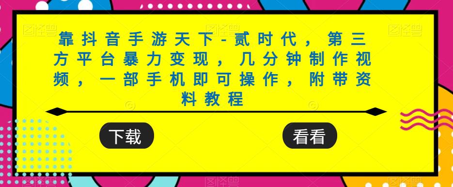 mp3831期-靠抖音手游天下-贰时代，第三方平台暴力变现，几分钟制作视频，一部手机即可操作，附带资料教程(抖音手游天下-贰时代简单操作，暴力变现的第三方平台指南)