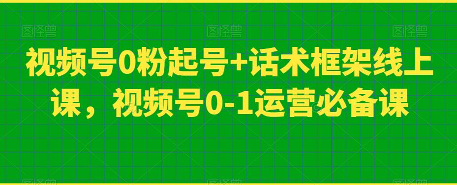 mp3843期-视频号0粉起号+话术框架线上课，视频号0-1运营必备课(全面掌握视频号运营技巧，提升销售业绩)