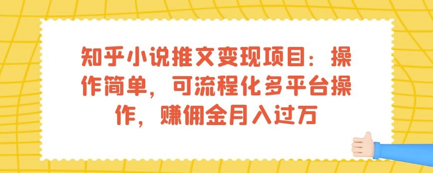 mp3853期-知乎小说推文变现项目：操作简单，可流程化多平台操作，赚佣金月入过万(掌握知乎小说推文变现项目，轻松实现月入过万)