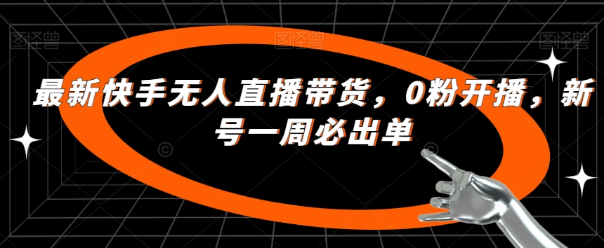 mp4084期-最新快手无人直播带货，0粉开播，新号一周必出单(快手无人直播带货0粉开播，新号一周必出单)