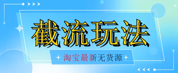 mp4127期-首发价值2980最新淘宝无货源不开车自然流超低成本截流玩法日入300+【揭秘】(揭秘无货源自然流超低成本截流玩法，日入300+！)