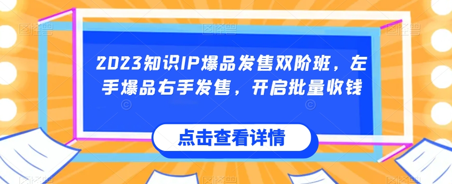 mp4130期-2023知识IP爆品发售双阶班，左手爆品右手发售，开启批量收钱(掌握爆品发售秘诀，实现批量收钱的实战课程)