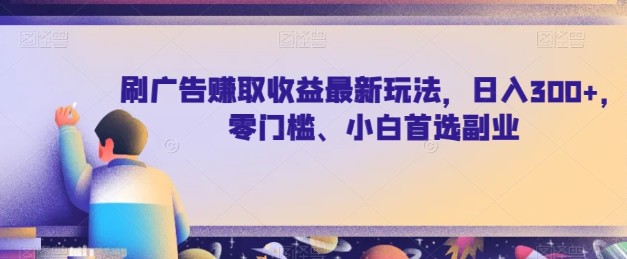 mp4134期-刷广告赚取收益最新玩法，日入300+，零门槛、小白首选副业【揭秘】(揭秘刷广告赚取收益的新方法接码平台操作指南)