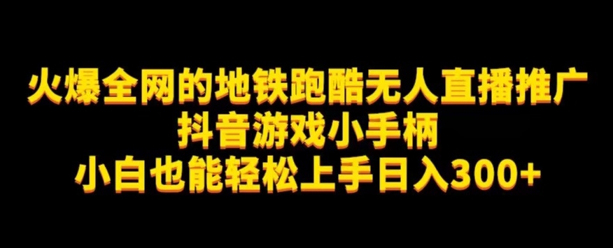 mp4157期-地铁跑酷无人直播推广抖音游戏小手柄小白也能轻松上手日入300+(“地铁跑酷无人直播推广抖音游戏小手柄助力小白轻松日入300+”)