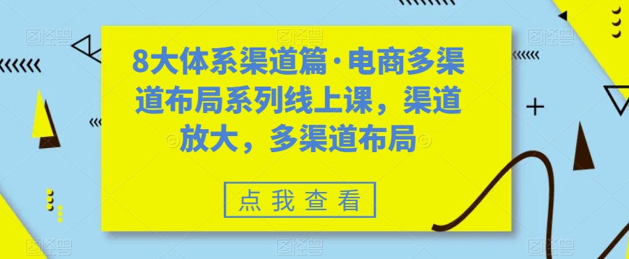 mp4169期-8大体系渠道篇·电商多渠道布局系列线上课，渠道放大，多渠道布局(深入理解电商多渠道布局从综合电商到社区社群团购的全面解析)