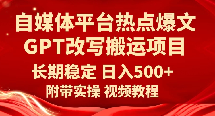 mp4181期-自媒体平台热点爆文GPT改写搬运项目，长期稳定日入500+(利用GPT技术实现自媒体平台热点爆文改写搬运项目的稳定盈利)