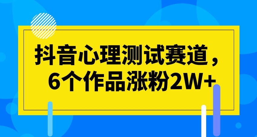 mp4204期-抖音心理测试赛道，6个作品涨粉2W+【揭秘】(“抖音心理测试赛道6个作品涨粉2W+，揭示新型短视频热潮”)