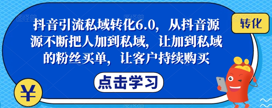 mp4284期-抖音引流私域转化6.0，从抖音源源不断把人加到私域，让加到私域的粉丝买单，让客户持续购买(抖音引流私域转化6.0打造持续购买的私域粉丝群体)