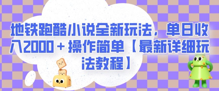 mp4353期-地铁跑酷小说全新玩法，单日收入2000＋操作简单【最新详细玩法教程】【揭秘】(【最新详细教程】地铁跑酷小说全新玩法揭秘)