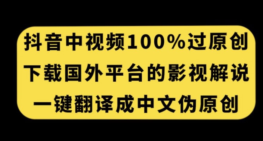 mp4372期-抖音中视频百分百过原创，下载国外平台的电影解说，一键翻译成中文获取收益(“抖音原创视频制作指南从国外电影解说到中文收益”)