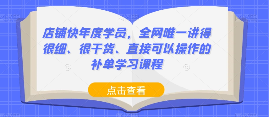 mp4390期-店铺快年度学员，全网唯一讲得很细、很干货、直接可以操作的补单学习课程(全网唯一讲得很细、很干货、直接可以操作的补单学习课程——店铺快年度学员)