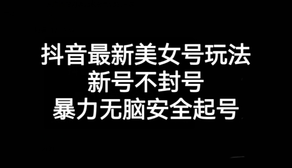 mp4514期-抖音最新美女号玩法，新号不封号，暴力无脑安全起号【揭秘】(揭秘抖音最新美女号玩法，新号不封号，暴力无脑安全起号)