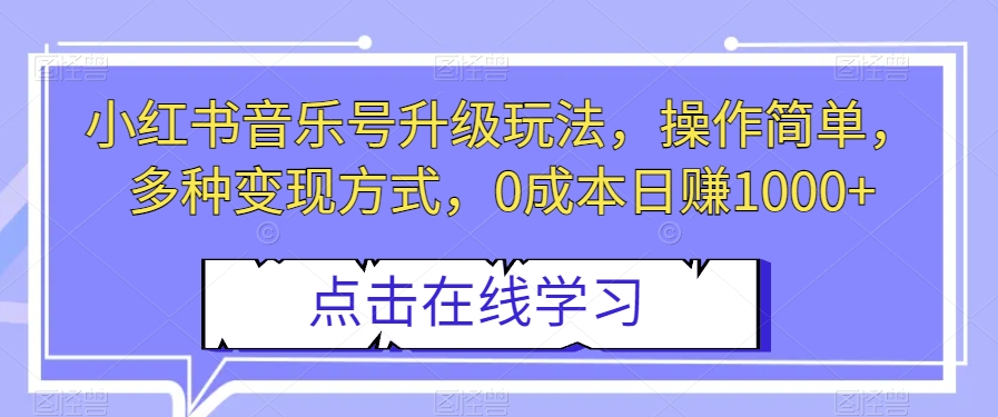 小红书音乐号升级玩法，操作简单，多种变现方式，0成本日赚1000+【揭秘】_搜券军博客