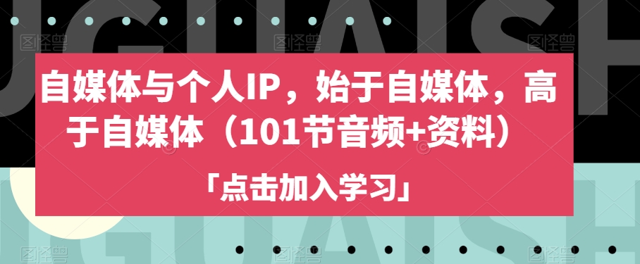 自媒体与个人IP，始于自媒体，高于自媒体（101节音频+资料）_搜券军博客