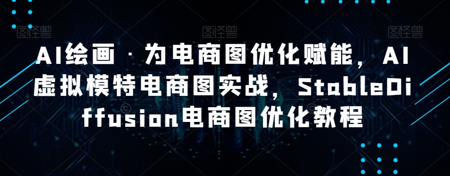 AI绘画·为电商图优化赋能，AI虚拟模特电商图实战，StableDiffusion电商图优化教程_搜券军博客