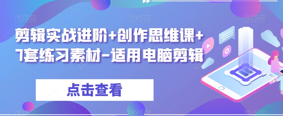 mp4885期-剪辑实战进阶+创作思维课+7套练习素材-适用电脑剪辑(全面掌握电脑剪辑技巧，提升视听节奏感与故事讲述能力)