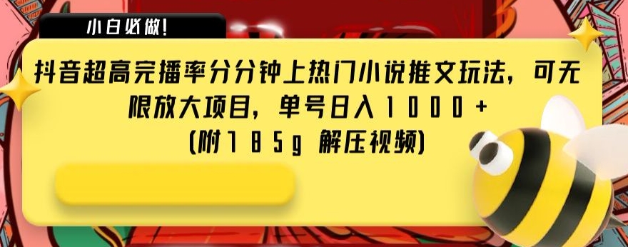 抖音超高完播率分分钟上热门小说推文玩法，可无限放大项目，单号日入1000+(附785g解压视频)【揭秘】_搜券军博客