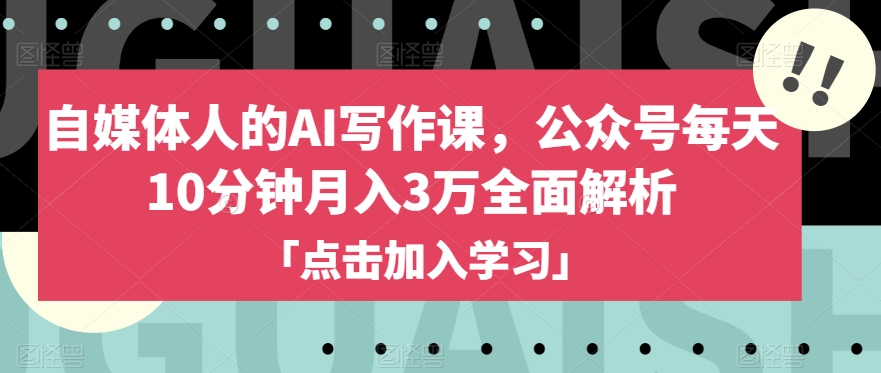 自媒体人的AI写作课，公众号每天10分钟月入3万全面解析_搜券军博客