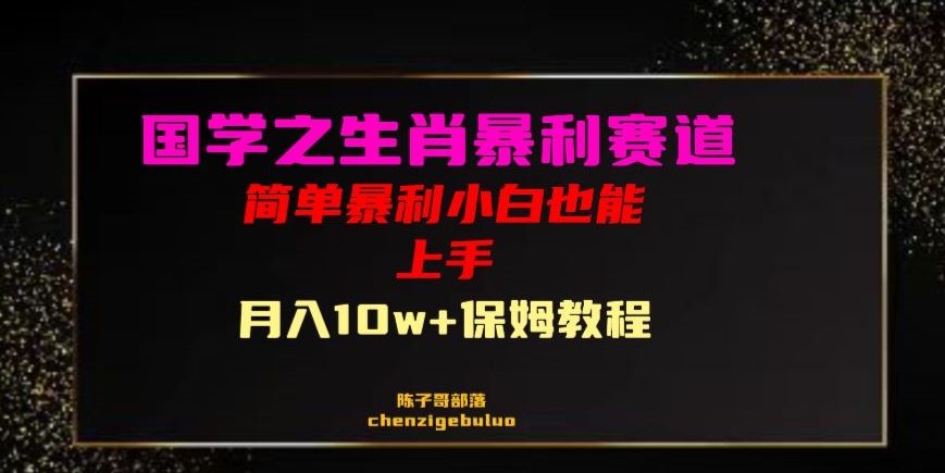 国学之暴利生肖带货小白也能做月入10万+保姆教程【揭秘】_搜券军博客