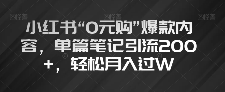 mp5015期-小红书“0元购”爆款内容，单篇笔记引流200+，轻松月入过W【揭秘】(揭秘小红书“0元购”爆款内容引流策略)