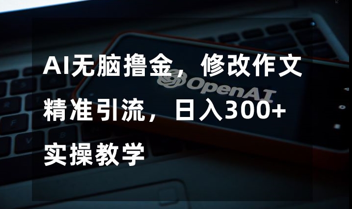 mp5016期-AI无脑撸金，修改作文精准引流，日入300+，实操教学【揭秘】(揭秘AI无脑撸金修改作文精准引流，日入300+)