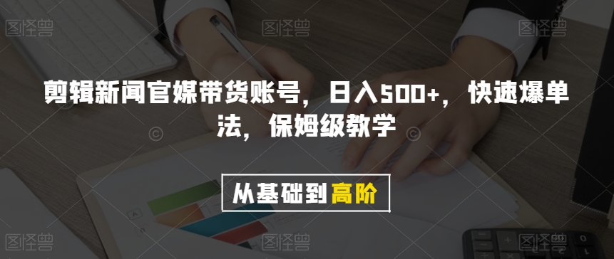 剪辑新闻官媒带货账号，日入500+，快速爆单法，保姆级教学【揭秘】_搜券军博客