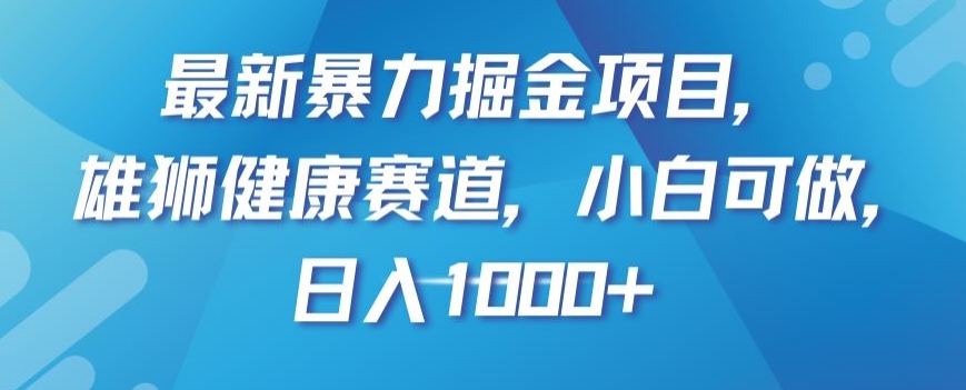 mp5049期-最新暴力掘金项目，雄狮健康赛道，小白可做，日入1000+【揭秘】(揭秘最新暴力掘金项目雄狮健康赛道，小白也可日入1000+)