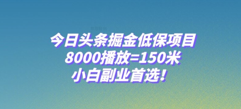 mp5062期-今日头条掘金低保项目，8000播放=150米，小白副业首选【揭秘】(揭秘今日头条掘金低保项目小白也能轻松赚钱的秘诀)