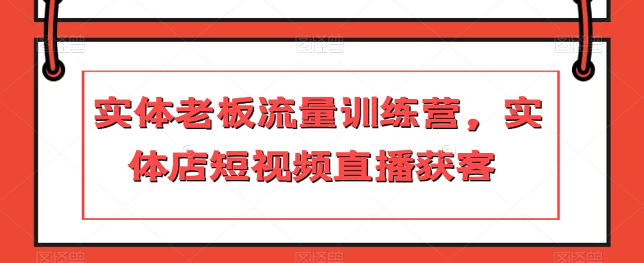 mp5066期-实体老板流量训练营，实体店短视频直播获客(“mp5066期-实体老板流量训练营掌握短视频直播获客秘诀”)