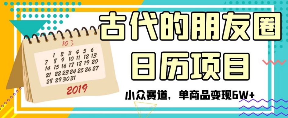 mp5093期-古代的朋友圈日历项目，小众赛道，单商品变现6W+【揭秘】(揭秘古代朋友圈日历项目小众赛道的创新变现之道)