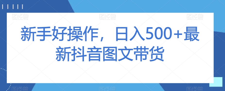 新手好操作，日入500+最新抖音图文带货【揭秘】_搜券军博客