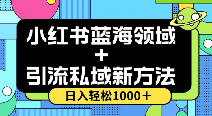 小红书蓝海虚拟＋引流私域新方法，100%不限流，日入轻松1000＋，小白无脑操作【揭秘】_搜券军博客