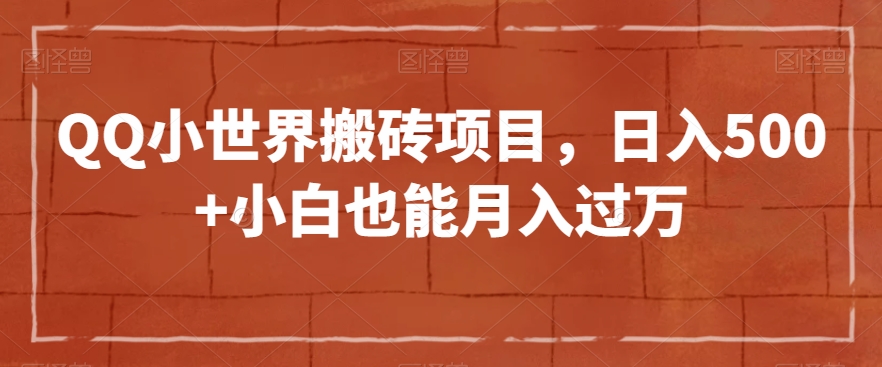 QQ小世界搬砖项目，日入500+小白也能月入过万【揭秘】_搜券军博客