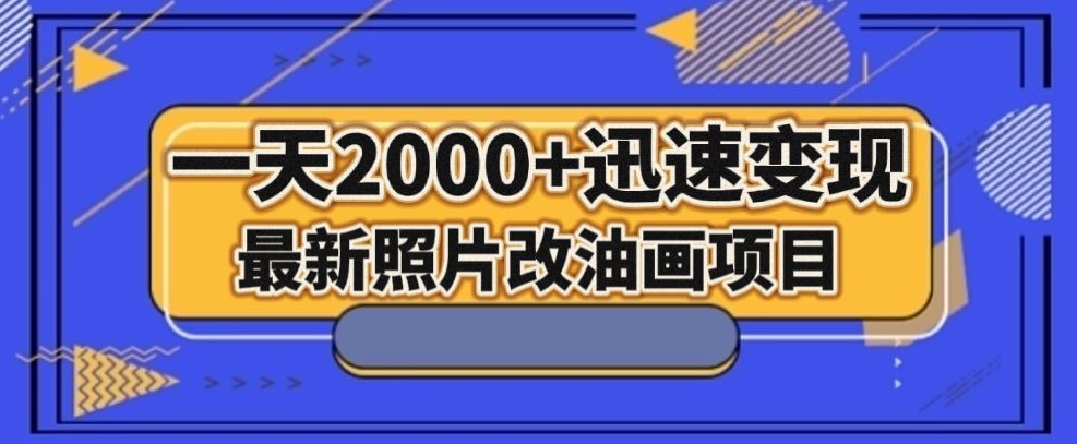 最新照片改油画项目，流量爆到爽，一天2000+迅速变现【揭秘】_搜券军博客