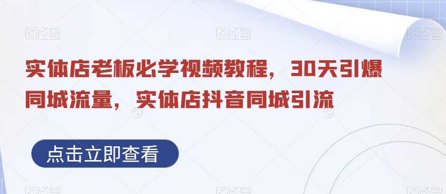 实体店老板必学视频教程，30天引爆同城流量，实体店抖音同城引流_搜券军博客