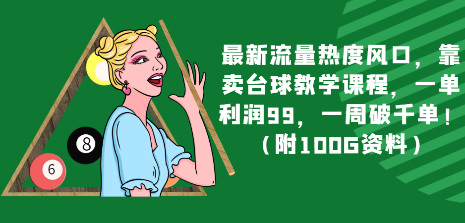 最新流量热度风口，靠卖台球教学课程，一单利润99，一周破千单！（附100G资料）_搜券军博客