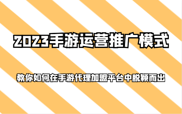 mp5167期-2023手游运营推广模式，教你如何在手游代理加盟平台中脱颖而出(探索2023年手游代理加盟的成功之道)