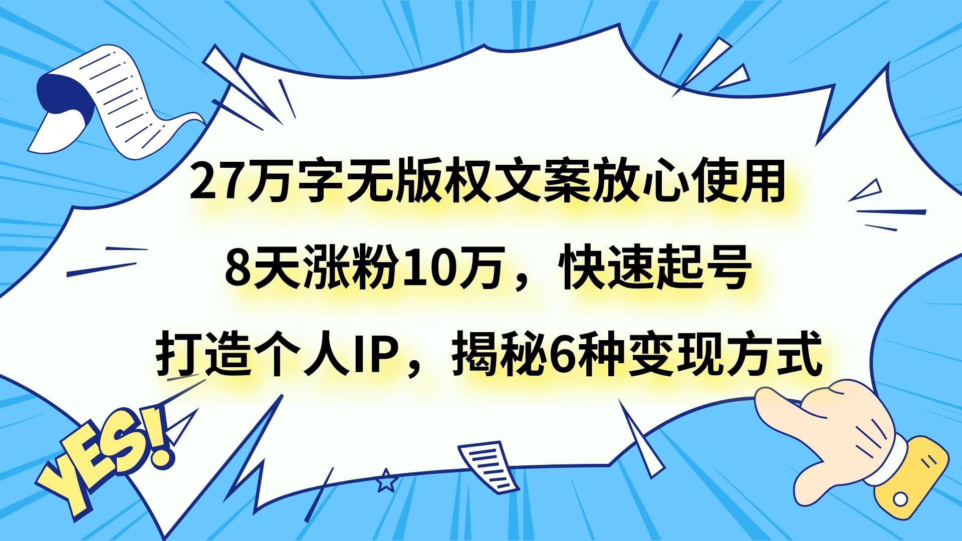 mp5175期-27万字无版权文案放心使用，8天涨粉10万，快速起号，打造个人IP，揭秘6种变现方式(“27万字无版权文案教程快速涨粉与多元变现策略揭秘”)