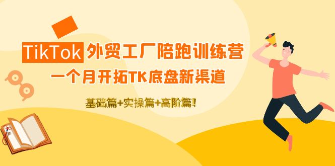 （4102期）TikTok外贸工厂陪跑训练营：一个月开拓TK底盘新渠道 基础+实操+高阶篇！(TikTok外贸工厂陪跑训练营一个月开拓新渠道，助力工厂精准布局海外电商)