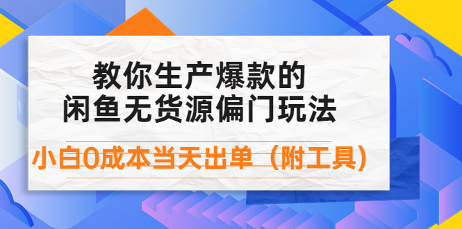 （4148期）外面卖1999生产闲鱼爆款的无货源偏门玩法，小白0成本当天出单（附工具）(无货源偏门玩法小白0成本当天出单的闲鱼爆款制造指南)