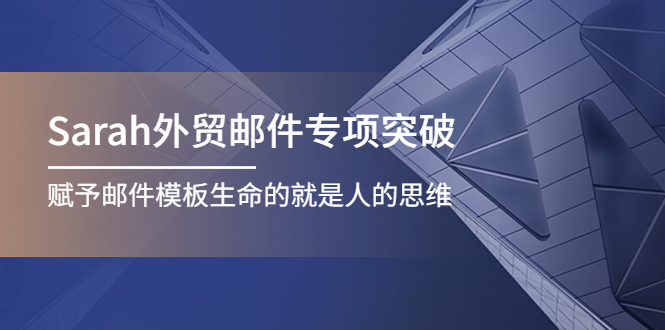 （4161期）Sarah外贸邮件专项突破，赋予邮件模板生命的就是人的思维(“Sarah外贸邮件专项突破赋予邮件模板生命的是人的思维”)