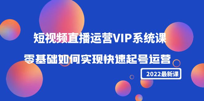 （4194期）2022短视频直播运营VIP系统课：零基础如何实现快速起号运营（价值2999）(零基础短视频运营秘籍快速起号策略与实战技巧解析)