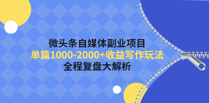 （4235期）微头条自媒体副业项目，单篇1000-2000+收益写作玩法，全程复盘大解析！(微头条自媒体副业项目单篇1000-2000+收益的写作玩法及全程复盘解析)