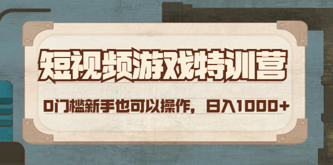 （4423期）短视频游戏赚钱特训营，0门槛小白也可以操作，日入1000+(“短视频游戏赚钱特训营”零基础小白也能日入1000+的实用指南)