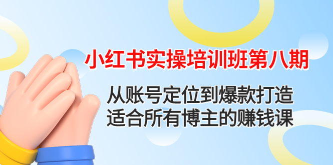 （4426期）小红书实操培训班第八期：从账号定位到爆款打造，适合所有博主的赚钱课(小红书实操培训班第八期打造赚钱博主之路)