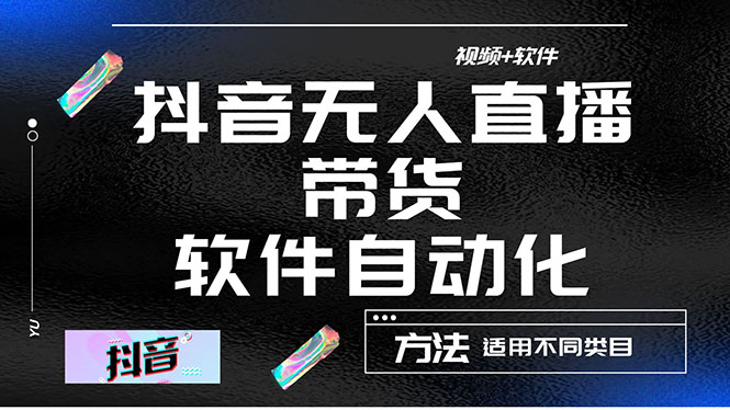 （4276期）最详细的抖音自动无人直播带货：适用不同类目，视频教程+软件(掌握抖音自动无人直播带货技巧，轻松实现长期有效销售)