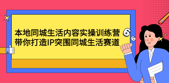 （4477期）本地同城生活内容实操训练营：带你打造IP突围同城生活赛道(《4477期）本地同城生活内容实操训练营带你打造IP突围同城生活赛道》)