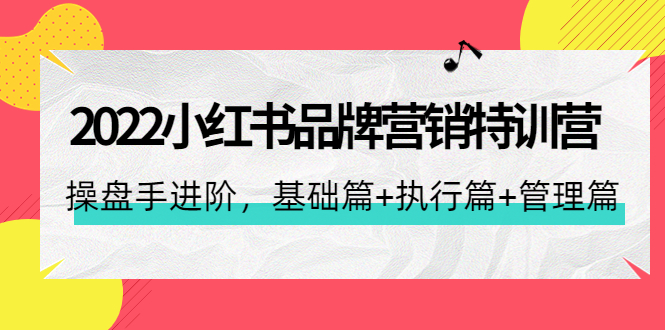 （4297期）2022小红书品牌营销特训营：操盘手进阶，基础篇+执行篇+管理篇（42节）(“掌握小红书品牌营销秘诀从基础到进阶的全面解析”)